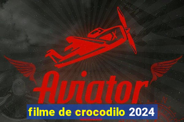 filme de crocodilo 2024